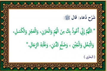 شرح دعاء: اللَّهُمَّ إِنِّي أَعُوذُ بِكَ مِنَ الْهَمِّ وَالْحَزَنِ، وَالْعَجْزِ وَالْكَسَل