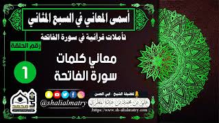 أسمى المعاني في السبع المثاني تأملات قرآنية في سورة الفاتحة الحلقة الأولى معاني كلمات سورة الفاتحة