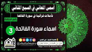 أسمى المعاني في السبع المثاني تأملات قرآنية في سورة الفاتحة الحلقة الثالثة اسماء سورة الفاتحة