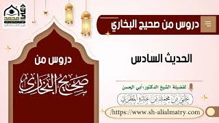 دروس من صحيح البخاري الحديث السادس