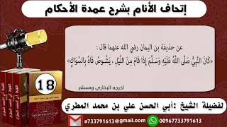 18 - شرح حديث حذيفة بن اليمان ( .... يشوص فاه بالسواك ) إتحاف الأنام بشرح عمدة الأحكام