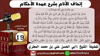 19 - شرح حديث عائشة ( السواك في حال مرض النبي صلى الله عليه وسلم ) إتحاف الأنام بشرح عمدة الأحكام