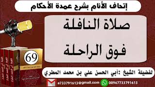 69 - اتحاف الانام بشرح عمدة الأحكام صلاة النافلة فوق الراحلة للشيخ : أبي الحسن المطري