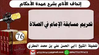 76 - اتحاف الانام بشرح عمدة الأحكام تحريم مسابقة الإمام في الصلاة لفضيلة الشيخ : ابي الحسن المطري