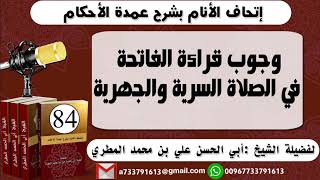 84 - اتحاف الانام بشرح عمدة الأحكام وجوب قرءة الفاتحة في الصلاة السرية والجهرية