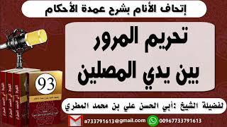 93 - اتحاف الانام بشرح عمدة الأحكام تحريم المرور بين يدي المصلين