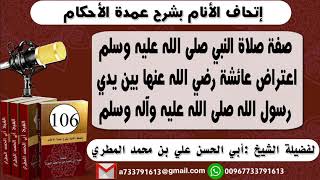 106-.اتحاف الانام بشرح عمدة الأحكام صفة صلاة النبي اعتراض عائشة بين يدي رسول الله صلى الله عليه وسلم