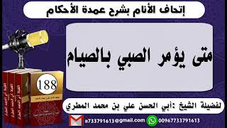 188 - اتحاف الانام بشرح عمدة الأحكام متى يؤمر الصبي بالصيام