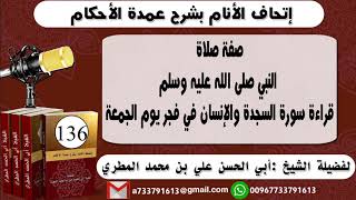 136 - اتحاف الانام بشرح عمدة الأحكام صفة صلاة النبي  قراءة سورة السجدة والإنسان في فجر يوم الجمعة