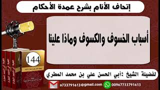 144-اتحاف الانام بشرح عمدة الأحكام أسباب الخسوف والكسوف وماذا علينا