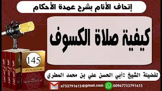 145 - اتحاف الانام بشرح عمدة الأحكام  كيفية صلاة الكسوف