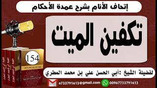 154 - اتحاف الانام بشرح عمدة الأحكام تكفين الميت