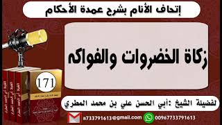 171 - اتحاف الانام بشرح عمدة الأحكام زكاة الخضروات والفواكه