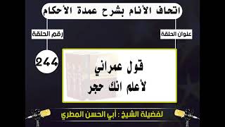 244 - اتحاف الانام بشرح عمدة الأحكام قول عمراني لأعلم انك حجر