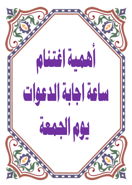 أهمية اغتنام ساعة اجابة الدعوات يوم الجمعة